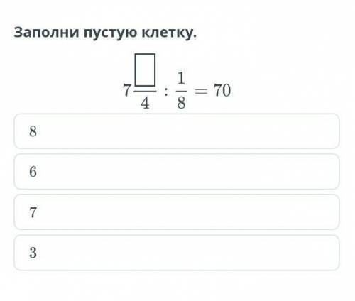 Заполни пустую клетку 7 ?/4÷1/8=70 8 7 3 6 Господи,я голову ломаюЗадача будто лёгкая,но не для моей