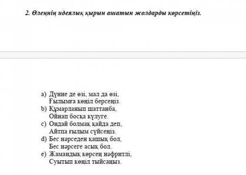 2. Өлеңнің идеялық қырын ашатын жолдарды көрсетіңіз. a) Дүние де өзі, мал да өзі,Ғылымға көңіл берсе