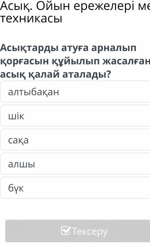 асыктарды атуга арналып коргасын куйылып жасалган асык калай аталады?помгите