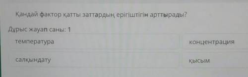 Қандай фактор қатты заттардың ерігіштігін арттырады? Дұрыс жауап саны: 1температураконцентрациясалқы