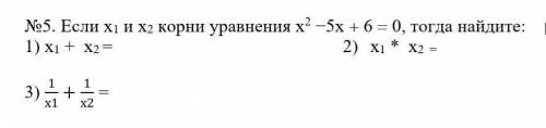 Если x1 и x2 корни уравнения x²-5x + 6 = 0, тогда найдите:​