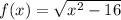 f(x) = \sqrt{ {x}^{2} - 16}