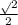 \frac{ \sqrt{} 2}{2}