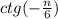 ctg( - \frac{n}{6} )