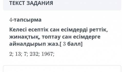 ТЕКСТ ЗАДАНИЯ 4-тапсырмаКелесі есептік сан есімдерді реттік,жинақтық, топтау сан есімдергеайналдырып