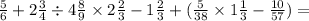 \frac{5}{6} + 2 \frac{3}{4} \div 4 \frac{8}{9} \times 2 \frac{2}{3} - 1 \frac{2}{3} + ( \frac{5}{38} \times 1 \frac{1}{3} - \frac{10}{57} ) =