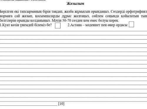 Берілген екі тапсырманың бірін таңдап, жазба жұмысын орындаңыз. Сөздерді орфографиялық нормаға сай ж