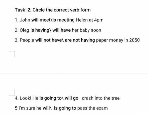 Task 2. Circle the correct verb form 1. John will meet\is meeting Helen at 4pm2. Oleg is having\ wil