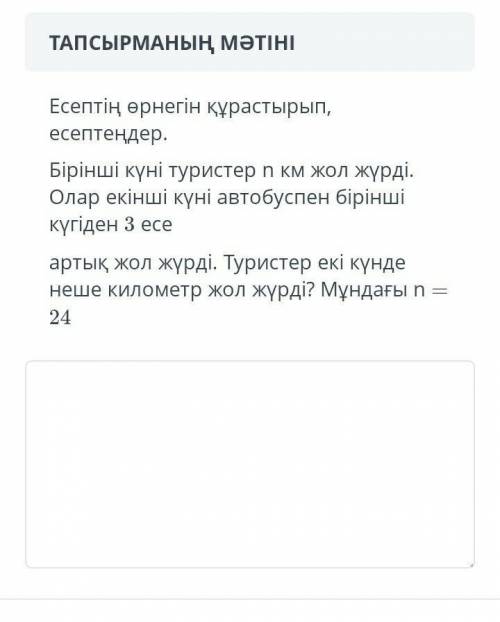 Есептің өрнегін құрастырып, есептеңдер.Бірінші күні туристер n км жол жүрді.Олар екінші күні автобус