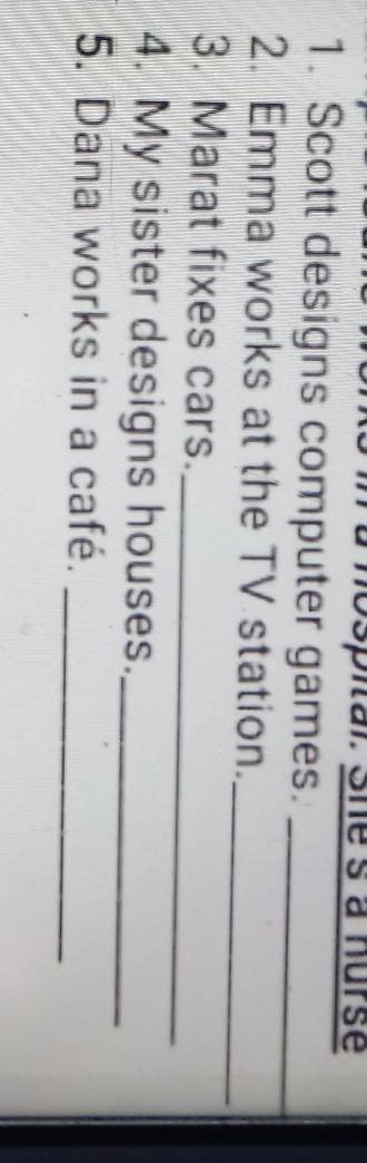 1. Scott designs computer games. 2. Emma works at the TV station.3. Marat fixes cars.4. My sister de