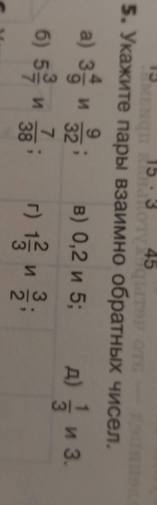 5. Укажите пары взаимно обратных чисел. В) 0,2 и 5;д) ии 3.а) заб) 539И327И38Олг) 14И32​