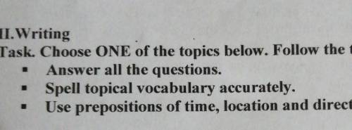 II.Writing Task. Choose ONE of the topics below. Follow the tips for writing.Answer all the question