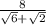 \frac{8}{ \sqrt{6} + \sqrt{2} }