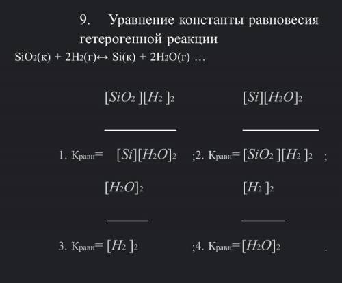 Уравнение константы равновесия гетерогенной реакции SiO2(к) + 2H2(г)↔ Si(к) + 2H2O(г) … 1. Кравн= [S