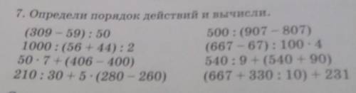 7. Определи порядок действий и вычисли. (309 - 59): 50500 : (907 - 807)1000: (56 +44) : 2(667 - 67):