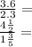 \frac{3.6}{2.3} = \\ \frac{4 \frac{1}{2} }{1 \frac{3}{5} } =