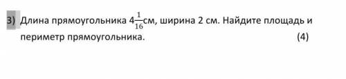 Длина прямоугольника 4 1/16-см, ширина 2 см. Найдите площадь и 16периметр прямоугольника.