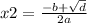 x2 = \frac{ - b + \sqrt{d} }{2a}