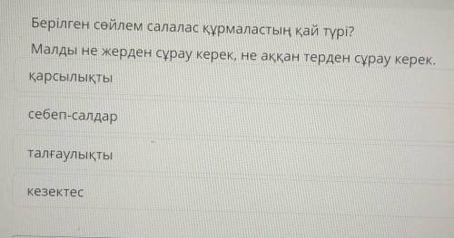 Берілген сөйлем салалас құрмаластың қай түрі? Малды не жерден сұрау керек, не аққан терден сұрау кер