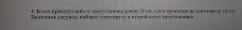 катет прямоугольного треугольника равен 30см а его проекция на гипотенузу 18см, выполнив рисунок най