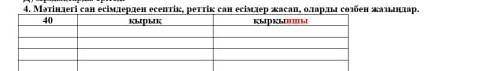 4. Мәтіндегі сан есімдерден есептік, реттік 40Қырықсанесімдер жасап, оларды сөзбен жазыңдар.қырқыншы