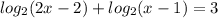 log_{2}(2x-2) + log_{2}(x-1) = 3