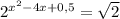 2^{x^{2}-4x+0,5}= \sqrt{2}