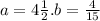 a = 4 \frac{1}{2} .b = \frac{4}{15}