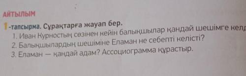 АЙТЫЛЫМ 1- тапсырма. Сұрақтарға жауап бер.1. Иван Курностың сөзінен кейін балықшылар қандай шешімге