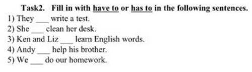 Task2. Fill in with have to or has to in the following sentences. 1) They write a test.2) She clean