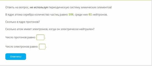 ответь на вопрос, не используя периодическую систему химических элементов! В ядре атома серебра коли