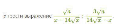 Упростить выражение √a/x-14√x:3√a/14√x-x