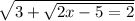 \sqrt{3 + \sqrt{2x - 5 = 2} }