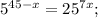 5^{45-x}=25^{7x};