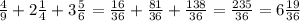 \frac{4}{9 } + 2 \frac{1}{4} + 3 \frac{5}{6} = \frac{16}{36} + \frac{81}{36} + \frac{138}{36} = \frac{235}{36} = 6 \frac{19}{36}