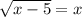 \sqrt{x-5} =x