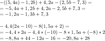 -((5,4a) - 1,2b)+ 4,2a - (2,5b - 7,3)=\\=-5,4a + 1,2b+ 4,2a - 2,5b + 7,3=\\=-1,2a-1,3b+7,3\\\\ -4,4(2a-10) - 8(1,5a + 2)=\\=-4,4*2a-4,4*(-10) - 8*1,5a + (- 8)*2\\=-8,8a+44-12a-16=-20,8a+28