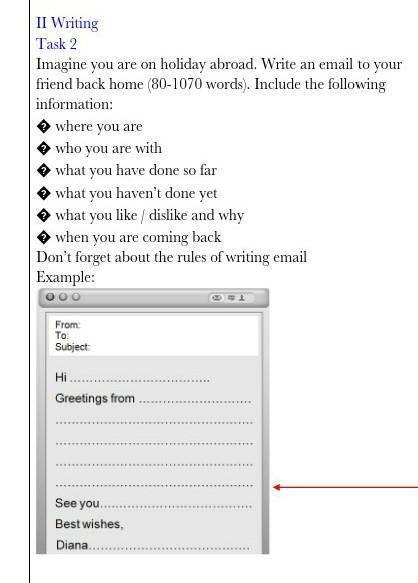 Imagine you are on holiday abroad. Write an email to your friend back home (80-1070 words). Include