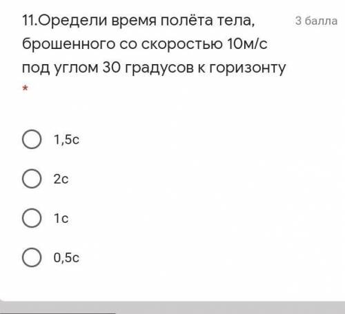 11.Оредели время полёта тела, брошенного со скоростью 10м/с под углом 30 градусов к горизонту *​