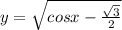 y = \sqrt{cosx - \frac{ \sqrt{3}{} }{2} }