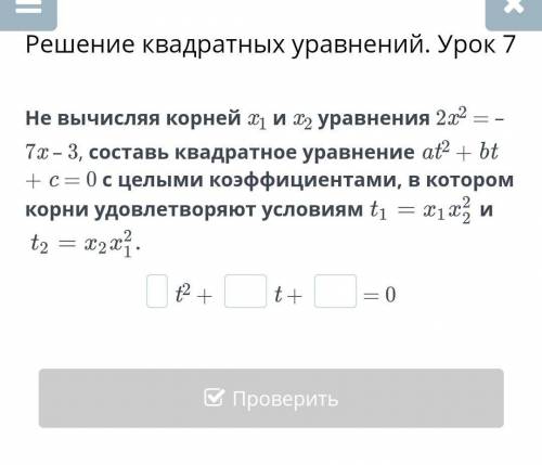 Не вычисляя корней х1 и х2 уравнения 2х2 - 7x - 3, составь квадратное уравнение at2 btс = 0 с целыми