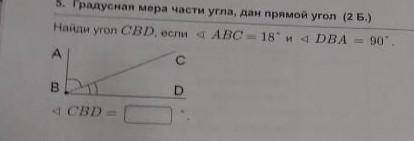 Найдите угол CBD,если угол ABC=18° и угол DBA=90°(Оформите задачу в письменном виде