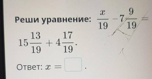 ХРеши уравнение:9- 7-191913 1715+4—19 19ответ: x —​