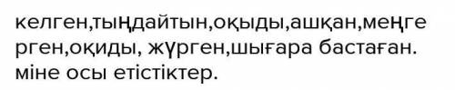 1.Мәтінде мәнерлеп оқы. Мәтінінен етістіктерді теріп жаз.Етістіктің қай түріне жататынын анықта.(Выр