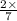 \frac{2 \times }{7}