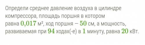 Определи среднее давление воздуха в цилиндре компрессора, площадь поршня в котором равна 0,017 м², х