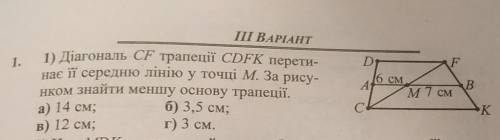 1. DПІ ВАРІАНТ1) Діагональ CF трапеції CDFK перети-нає її середню лінію у точці М. За рису-Hком знай