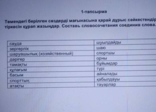 1-тапсырма Төмендегі берілген сөздерді мағынасына қарай дұрыс сәйкестендіріп, сөзтіркесін құрап жазы
