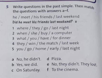 Write questions in the past simple.Then match the questions with answers a-f​