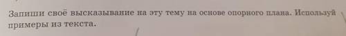 Запиши своё высказывание на эту тему на основе опорного плана. Используй примеры из текста